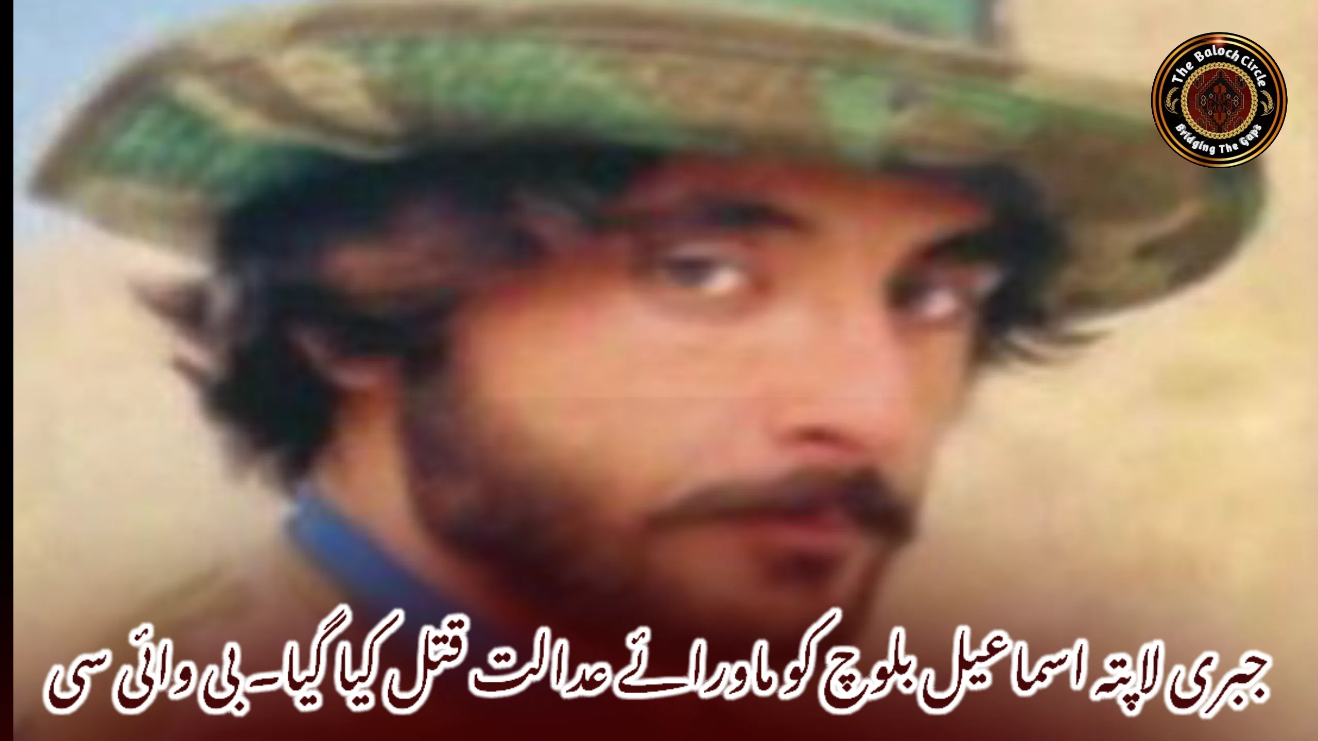 جبری لاپتہ اسماعیل بلوچ کو ماورائے عدالت قتل کیا گیا۔ بی وائی سی