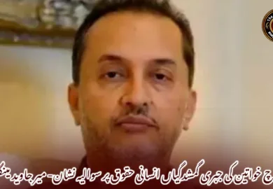 بلوچ خواتین کی جبری گمشدگیاں انسانی حقوق پر سوالیہ نشان- میر جاوید مینگل