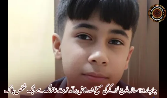 چابہار 13 سالہ بلوچ لڑکے کی مسخ شدہ لاش برآمد تربت فائرنگ سے ایک شخص ہلاک