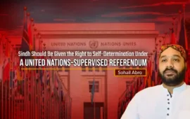 Sindh Should Be Given the Right to Self-Determination Under a United Nations–Supervised Referendum: Sohail Abro