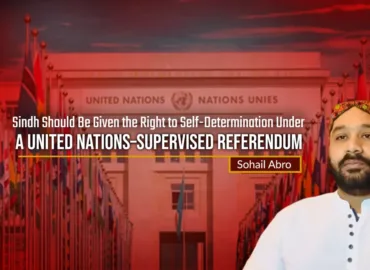 Sindh Should Be Given the Right to Self-Determination Under a United Nations–Supervised Referendum: Sohail Abro