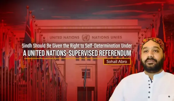 Sindh Should Be Given the Right to Self-Determination Under a United Nations–Supervised Referendum: Sohail Abro