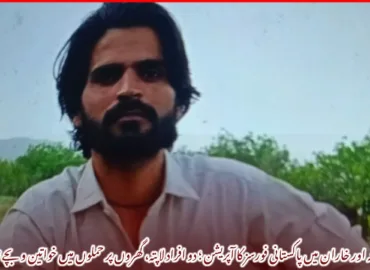 کوئٹہ اور خاران میں پاکستانی فورسز کا آپریشن ؛ دو افراد لاپتہ، گھروں پر حملوں میں خواتین و بچے زخمی