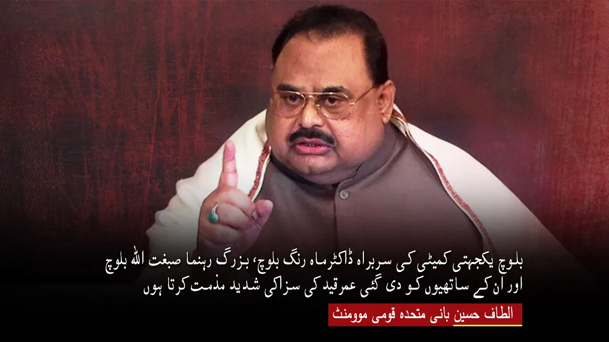 بلوچ یکجہتی کمیٹی کی سربراہ ڈاکٹرماہ رنگ بلوچ، بزرگ رہنما صبغت اللہ بلوچ اور ان کے ساتھیوں کو دی گئی عمرقید کی سزاکی شدید مذمت کرتا ہوں – الطاف حسین بانی متحدہ قومی موومنٹ