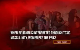 When Religion is Interpreted Through Toxic Masculinity, Women Pay the Price – Tuba Taban